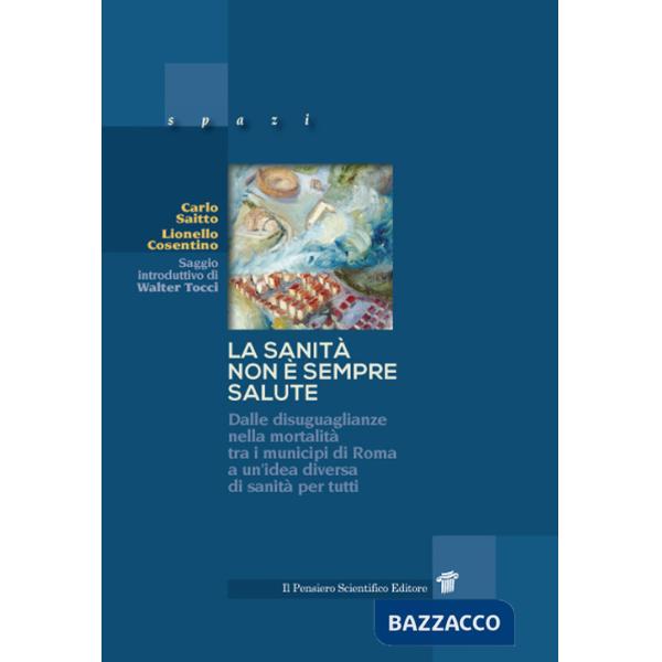 Sanità non è sempre salute. Dalle disuguaglianze nella mortalità tra i municipi di Roma a un'idea diversa di sanità per tutti (L