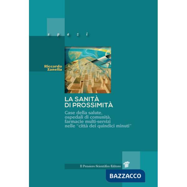 Sanità di prossimità. Case della salute, case e ospedali di comunità, farmacie multi-servizi nelle città dei «quindici minuti» (