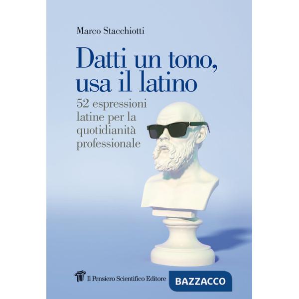 Datti un tono, usa il latino. 52 espressioni latine per la quotidianità professionale