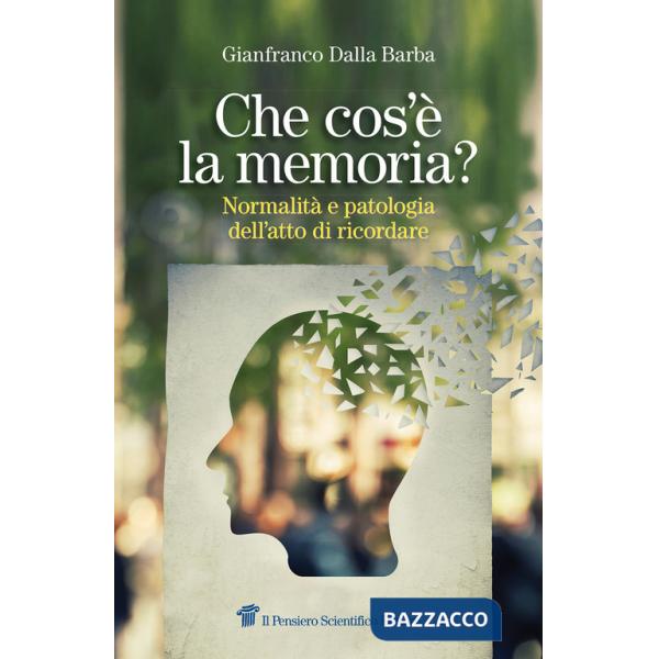 Che cos'è la memoria? Normalità e patologia dell'atto di ricordare