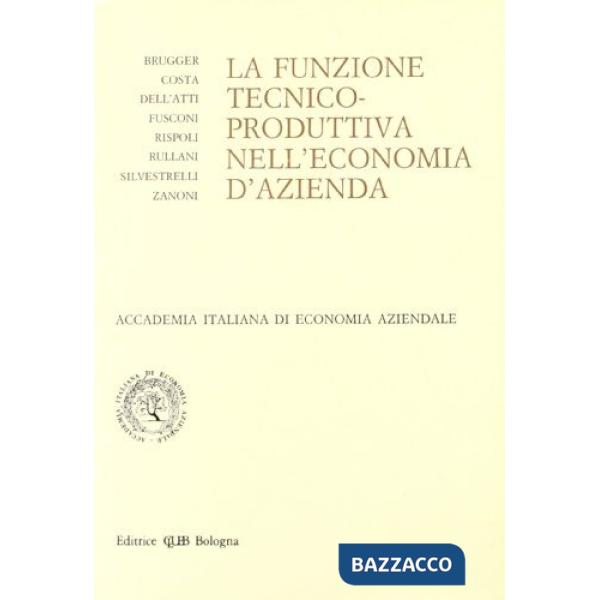 Funzione tecnico-produttiva nell'economia d'azienda. Atti del Convegno (Bari, 21-22 settembre 1989) (La)