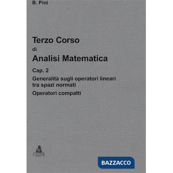 Terzo corso di analisi matematica. Vol. 2: Generalità sugli operatori lineari tra spazi normali. Operatori compatti