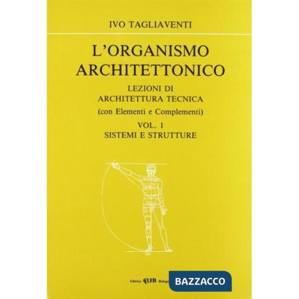 Organismo architettonico. Lezioni di architettura tecnica (L'). Vol. 1: Sistemi e strutture