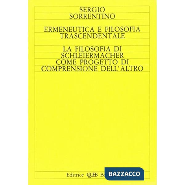 Ermeneutica e filosofia trascendentale. La filosofia di Schleiermacher come progetto di comprensione dell'altro