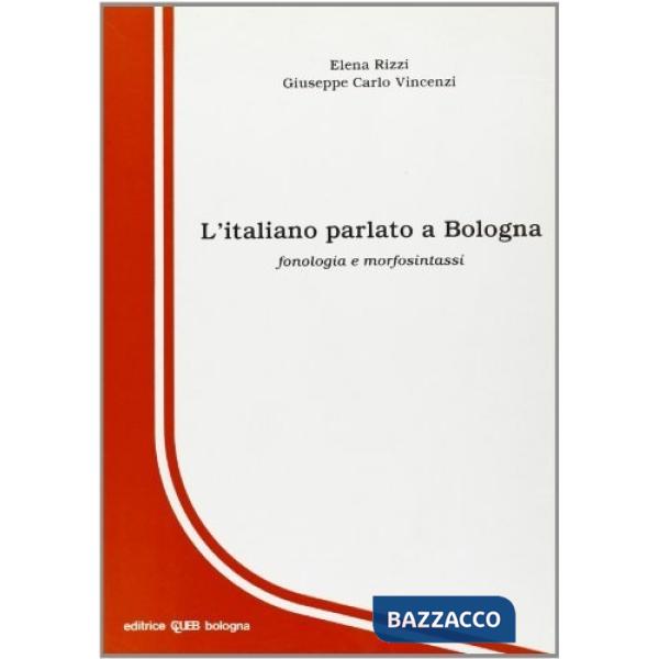 Italiano parlato a Bologna. Fonologia e morfosintassi (L')