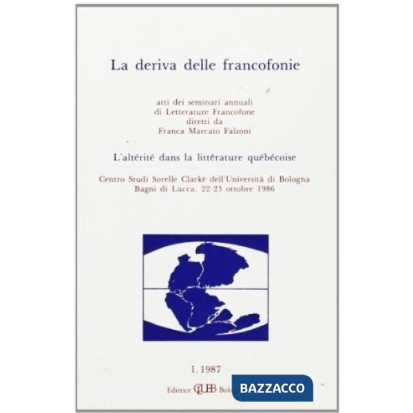 Deriva delle francofonie. L'alterité dans la littérature quebecoise. Atti (Bagni di Lucca, 22-23 ottobre 1986) (La)
