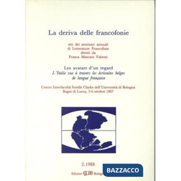 Deriva delle francofonie-Les avatars d'un regard-L'Italie vue à travers les écrivains belges de langue française. Atti (La)