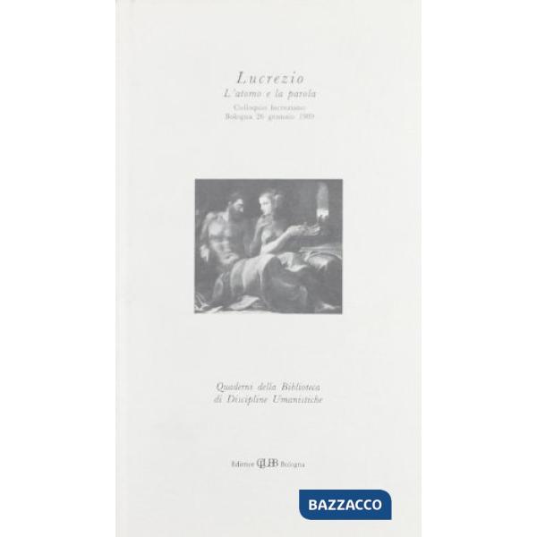 Lucrezio. L'atomo e la parola. Colloquio lucreziano (Bologna, 26 gennaio 1989)