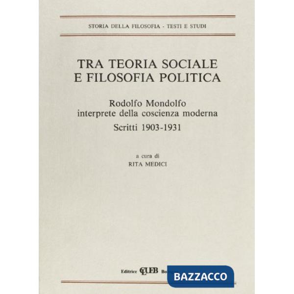 Tra teoria sociale e filosofia politica. Rodolfo Mondolfo, interprete della coscienza moderna. Scritti (1903-1931)