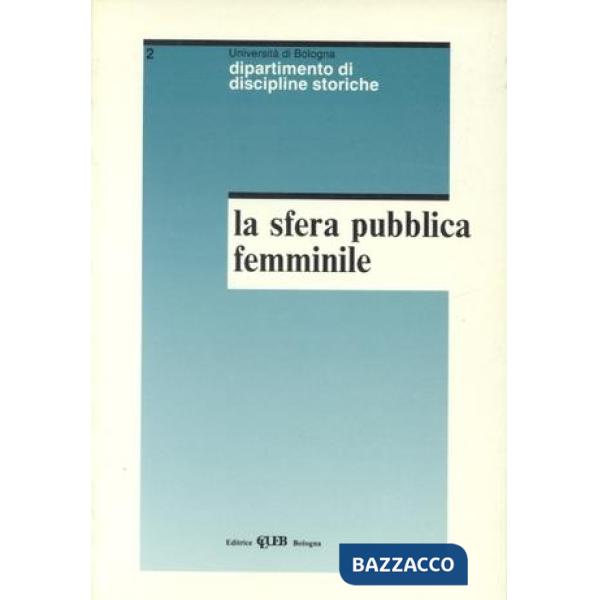 Sfera pubblica femminile. Percorsi di storia delle donne in età contemporanea (La)