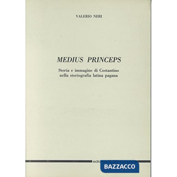 Medius princeps. Storia e immagine di Costantino nella storiografia latina pagana