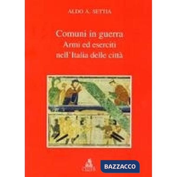 Comuni in guerra. Armi ed eserciti nell'Italia delle città