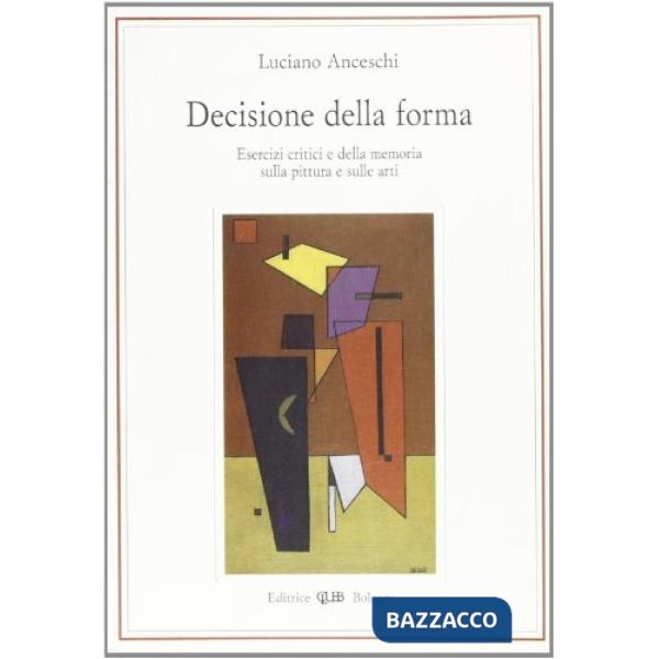 Decisione della forma. Esercizi critici e della memoria sulla pittura e sulle arti