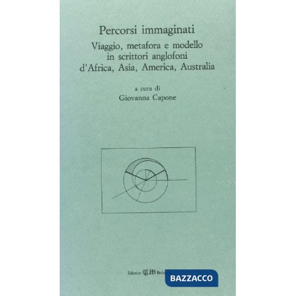 Percorsi immaginati. Viaggio, metafora e modello in scrittori anglofoni d'Africa, Asia, America, Australia