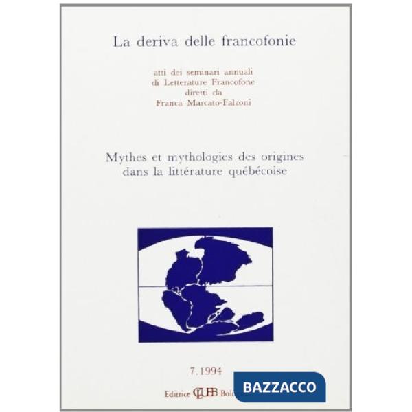 Deriva delle francofonie. Mythes et mithologies des origines dans la littérature québécoise (La)
