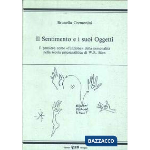 Sentimento e i suoi oggetti. Il pensiero come «Funzione» della personalità nella teoria psicoanalitica di W. R. Bion (Il)