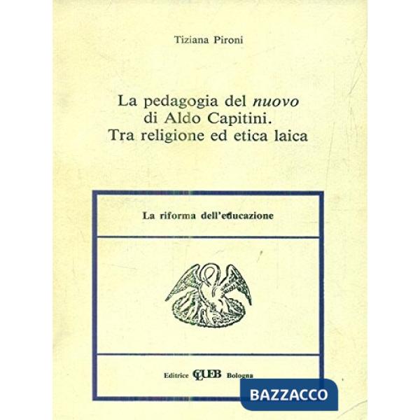 Pedagogia del nuovo di Aldo Capitini. Tra religione ed etica laica (La)