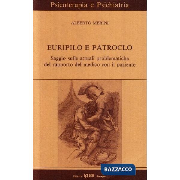Euripilo e Patroclo. Saggio sulle attuali problematiche del rapporto del medico con il paziente. Con videocassetta