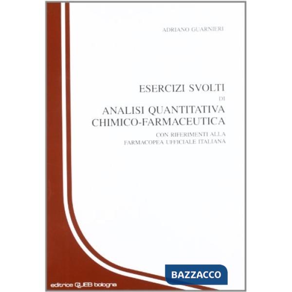 Esercizi svolti di analisi quantitativa chimico-farmaceutica. Con riferimenti alla farmacopea ufficiale italiana