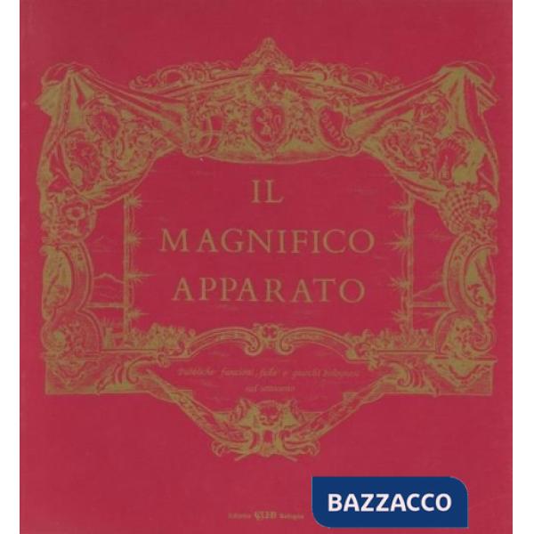 Magnifico apparato. Pubbliche funzioni, feste e giuochi bolognesi nel Settecento (Il)