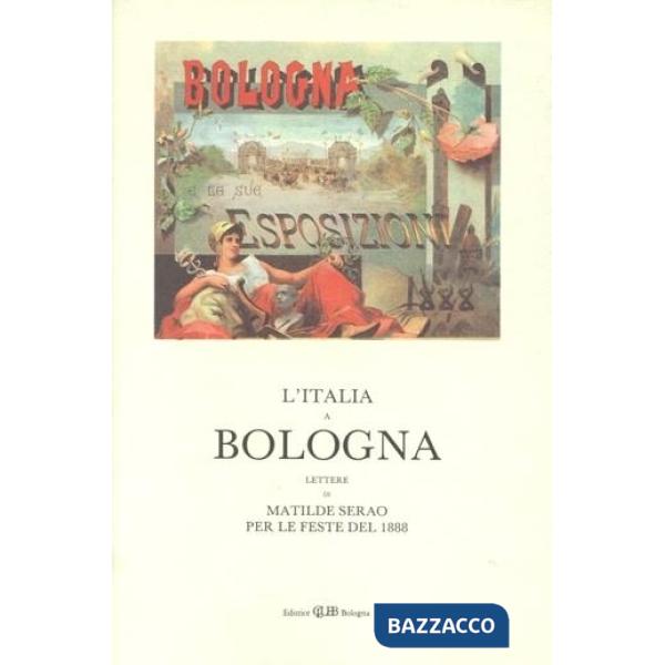 Italia a Bologna. Lettere di M. Serao per le feste del 1888 (L')