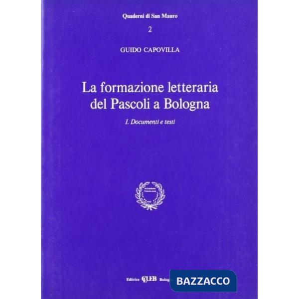 Formazione letteraria del Pascoli a Bologna (La). Vol. 1: Documenti e testi
