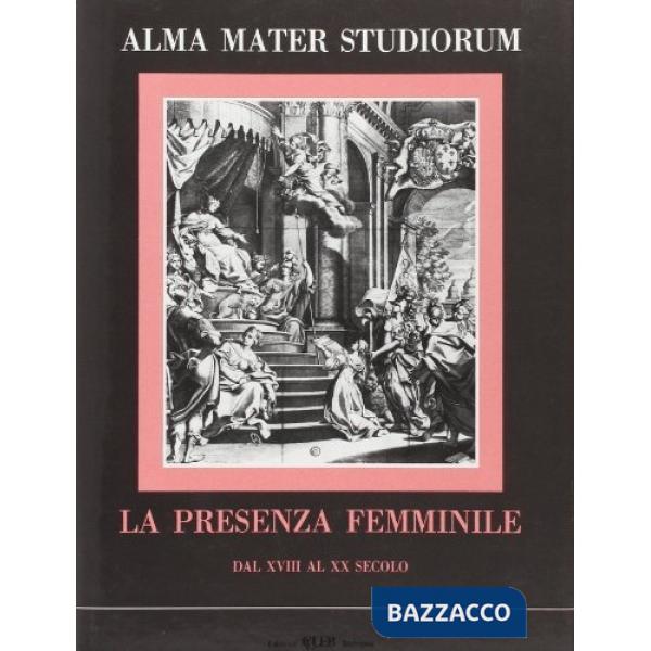 Alma Mater studiorum. La presenza femminile dal XVIII al XX secolo. Ricerche sul rapporto donna e cultura universitaria nell'Ate