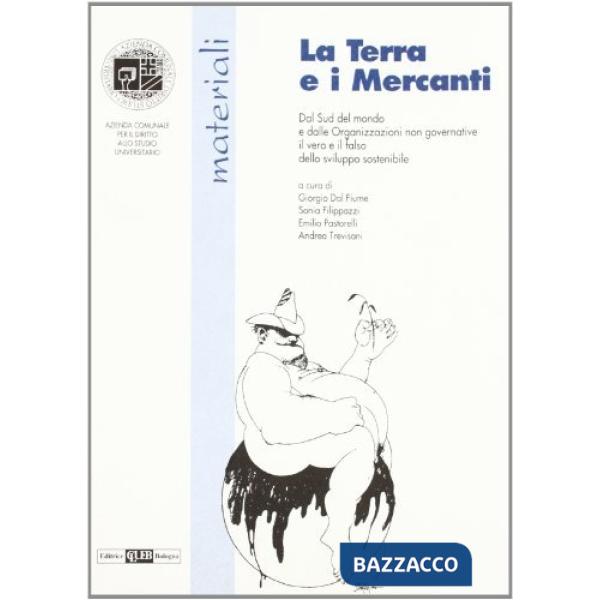 Terra e i mercanti. Dal Sud del mondo e dalle organizzazioni non governative il vero e il falso dello sviluppo sostenibile (La)