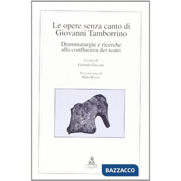 Opere senza canto di Giovanni Tamborrino. Drammaturgie e ricerche alla confluenza dei teatri (Le)