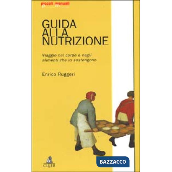 Guida alla nutrizione. Viaggio nel corpo e negli alimenti che lo sostengono