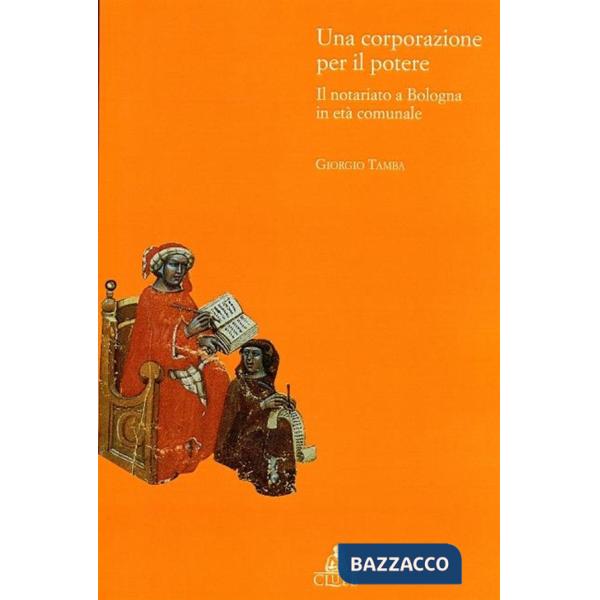 Corporazione per il potere. Il notariato a Bologna in età comunale (Una)