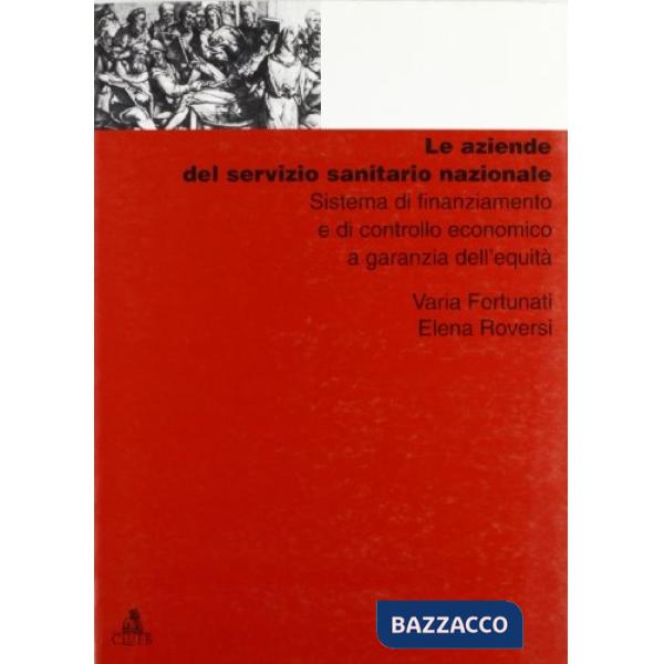 Aziende del Servizio sanitario nazionale. Sistema di finanziamento e di controllo economico a garanzia dell'equità (Le)
