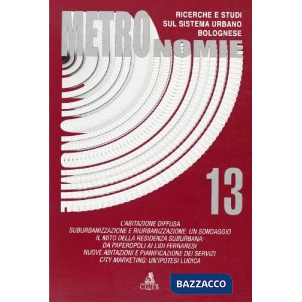 Metronomie. Ricerche e studi sul sistema urbano bolognese (1998). Vol. 13