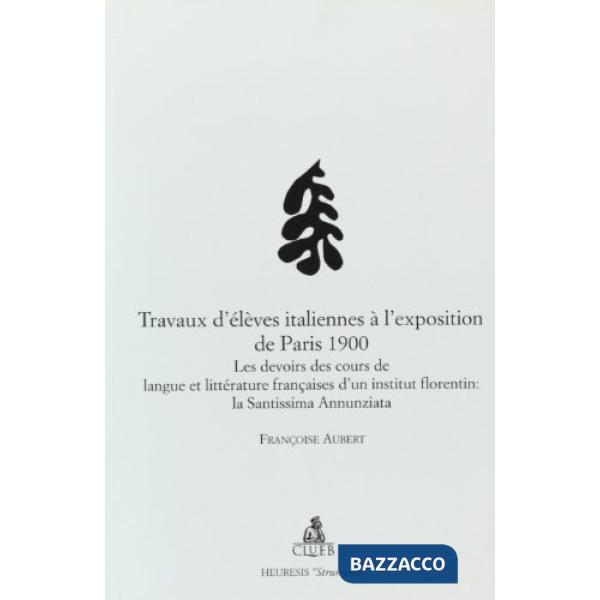 Travaux d'élèves italiennes à l'exposition de Paris 1900. Les devoirs des cours de langue et littérature françaises d'un institu