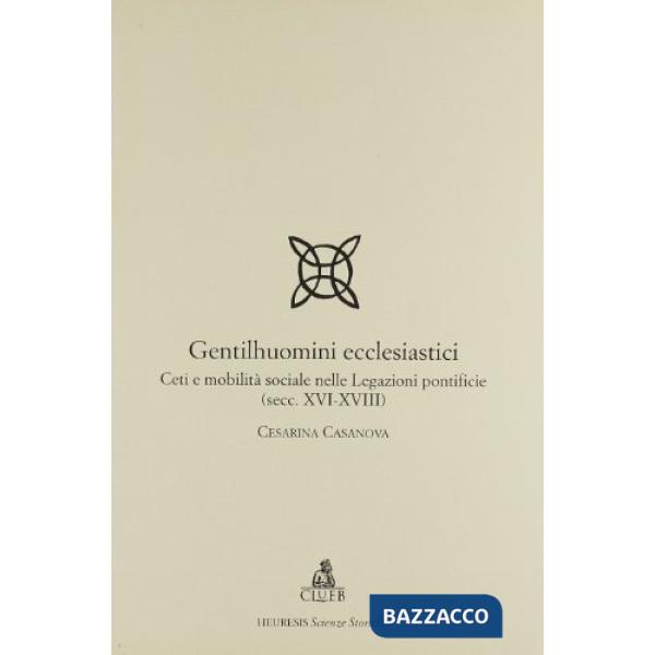 Gentilhuomini ecclesiastici. Ceti e mobilità sociale nelle legazioni pontificie (secc. XVI-XVIII)