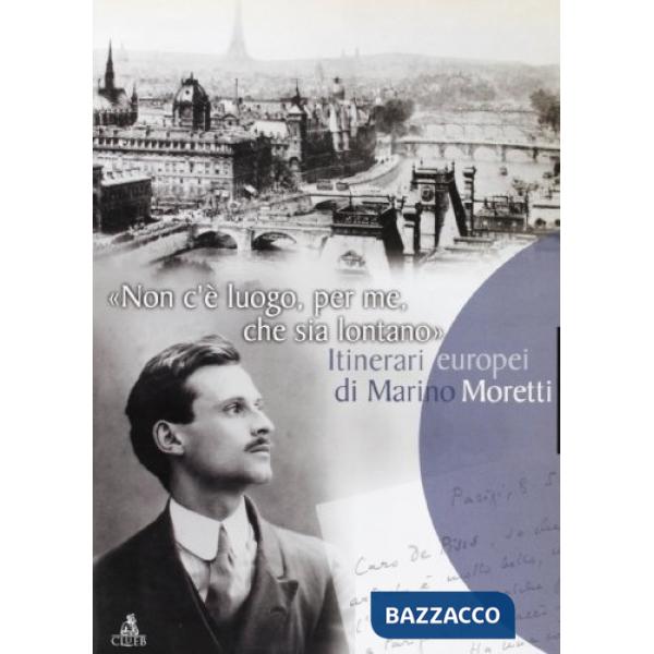 Non c'è luogo, per me, che sia lontano. Itinerari europei di Marino Moretti. Catalogo della mostra bibliografica e documentaria