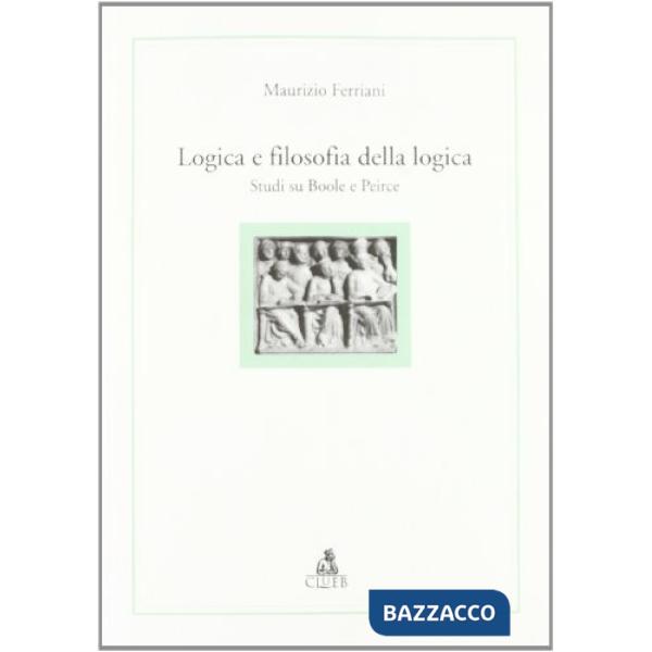 Logica e filosofia della logica. Studi su Boole e Peirce