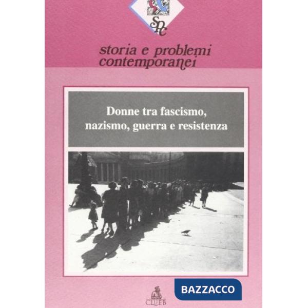 Storia e problemi contemporanei. Vol. 24: Donne tra fascismo, nazismo, guerra e Resistenza