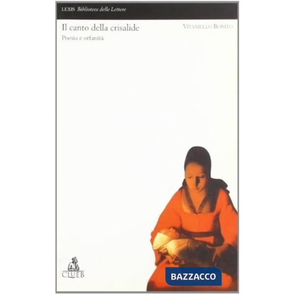 Canto della crisalide. Poesia e orfanità (Il)