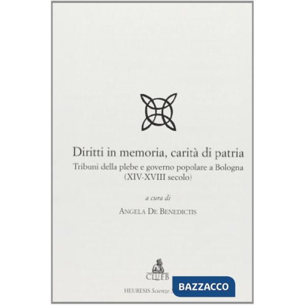 Diritti in memoria, carità di patria. Tribuni della plebe e governo popolare a Bologna (XIV-XVIII secolo)