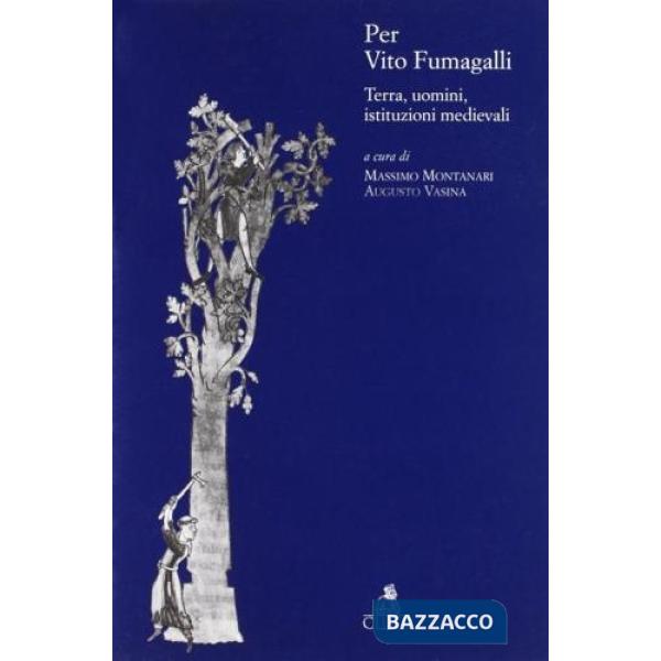 Per Vito Fumagalli: terra, uomini, istituzioni medievali