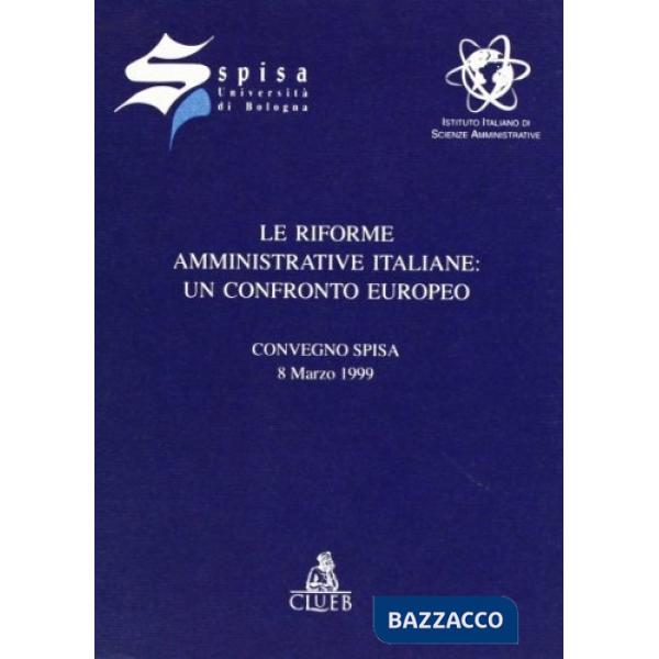 Riforme amministrative italiane: un confronto europeo. Atti del Convegno Spisa (l'8 marzo 1999) (Le)