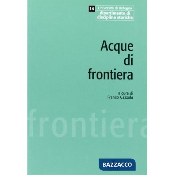 Acque di frontiera. Principi, comunità e governo del territorio nelle terre basse tra Enza e Reno (secoli XIII-XVIII)