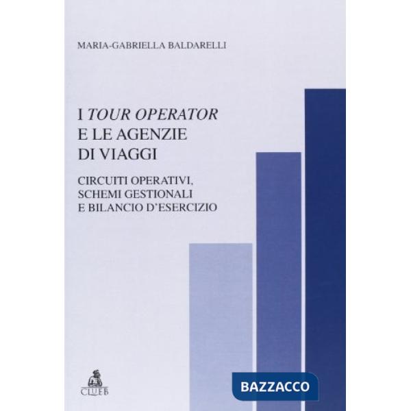 Tour operator e le agenzie di viaggi. Circuiti operativi, schemi gestionali e bilancio d'esercizio (I)