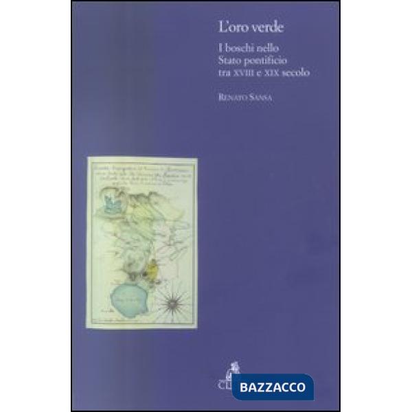 Oro verde. I boschi nello Stato Pontificio tra XVIII e XIX secolo (L')
