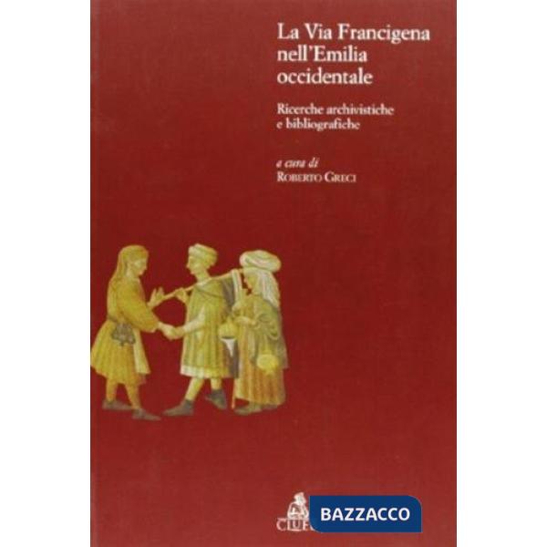Via Francigena nell'Emilia occidentale. Ricerche archivistiche e bibliografiche (La)