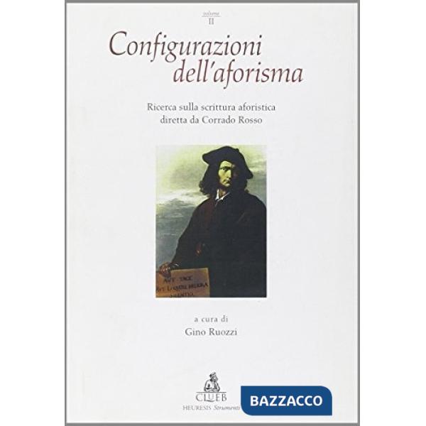 Configurazioni dell'aforisma. Ricerca sulla scrittura aforistica diretta da Corrado Rosso. Vol. 2