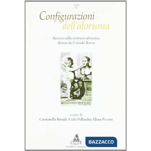 Configurazioni dell'aforisma. Ricerca sulla scrittura aforistica diretta da Corrado Rosso. Vol. 3