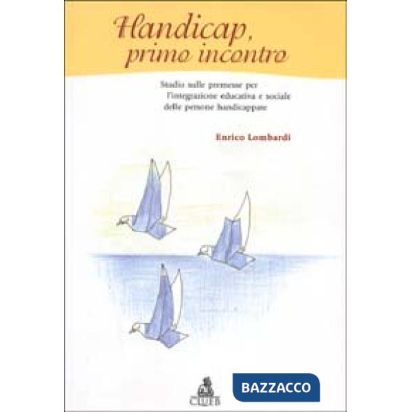 Handicap, primo incontro. Studio sulle premesse per l'integrazione educativa e sociale delle persone handicappate