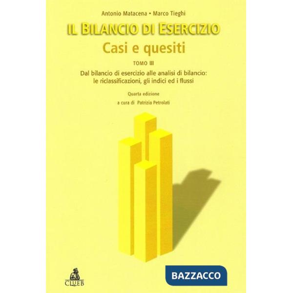 Bilancio di esercizio. Casi e quesiti (Il). Vol. 3: Dal bilancio di esercizio alle analisi di bilancio: le riclassificazioni, gl